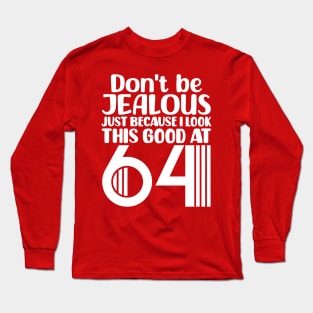 Don't Be Jealous Just Because I Look This Good At 64 Long Sleeve T-Shirt